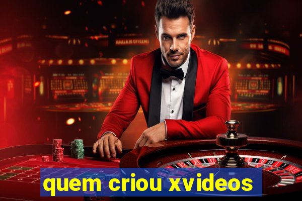 quem criou xvideos